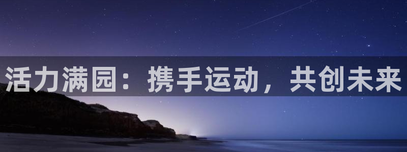 ug环球官网：活力满园：携手运动，共创未来